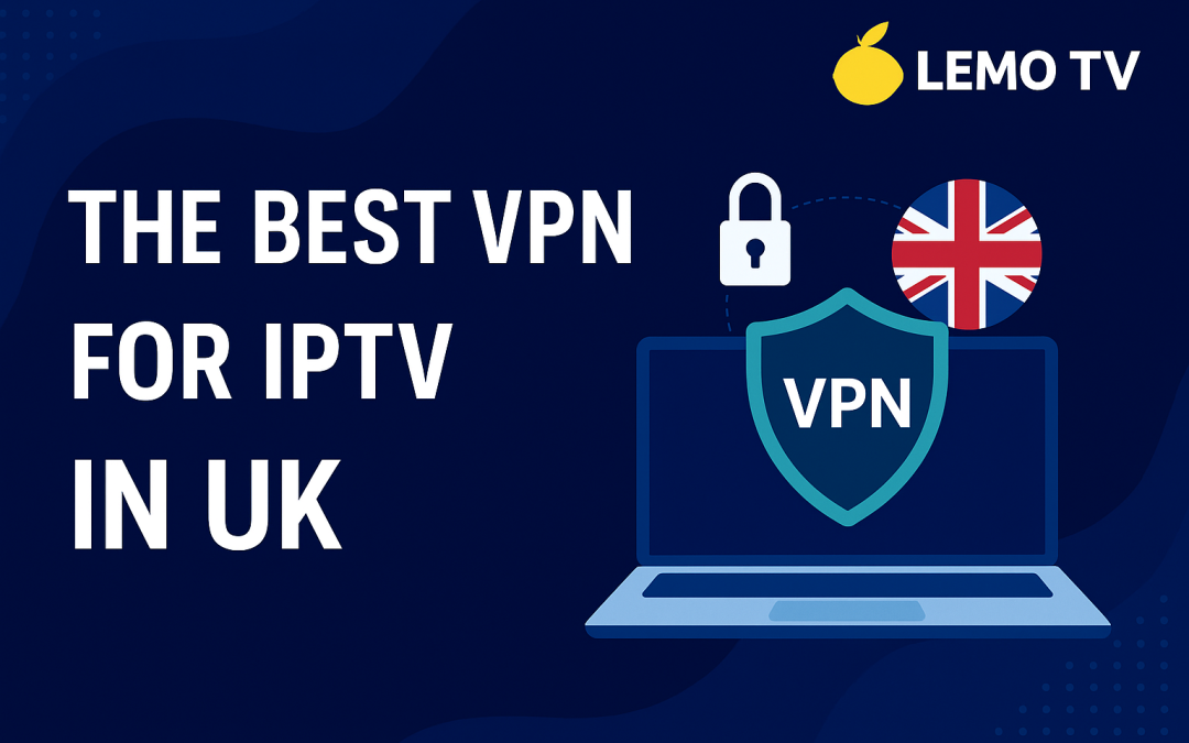 The Best VPN for IPTV in UK