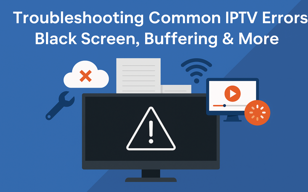 Troubleshooting IPTV Errors: Buffering, Black Screen & Fixes